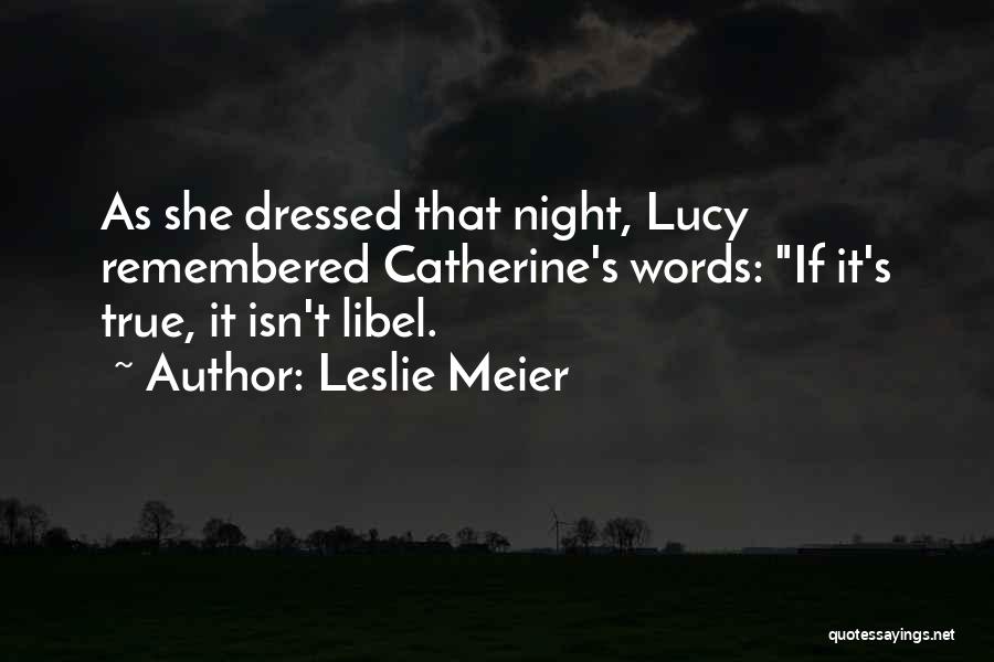 Leslie Meier Quotes: As She Dressed That Night, Lucy Remembered Catherine's Words: If It's True, It Isn't Libel.