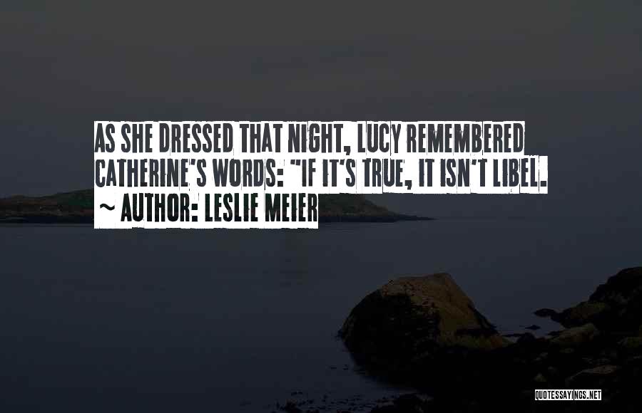 Leslie Meier Quotes: As She Dressed That Night, Lucy Remembered Catherine's Words: If It's True, It Isn't Libel.