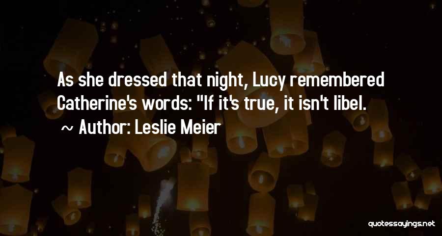 Leslie Meier Quotes: As She Dressed That Night, Lucy Remembered Catherine's Words: If It's True, It Isn't Libel.