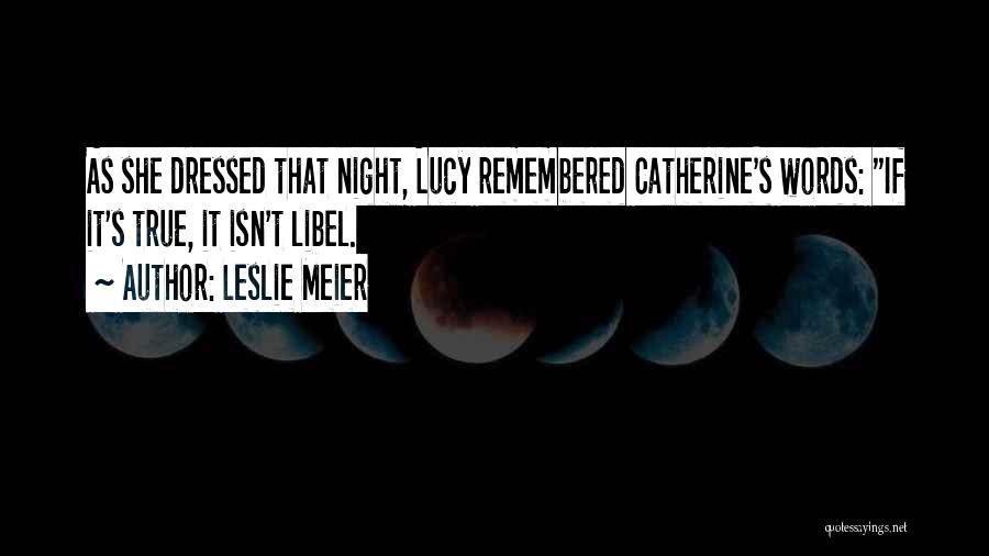 Leslie Meier Quotes: As She Dressed That Night, Lucy Remembered Catherine's Words: If It's True, It Isn't Libel.