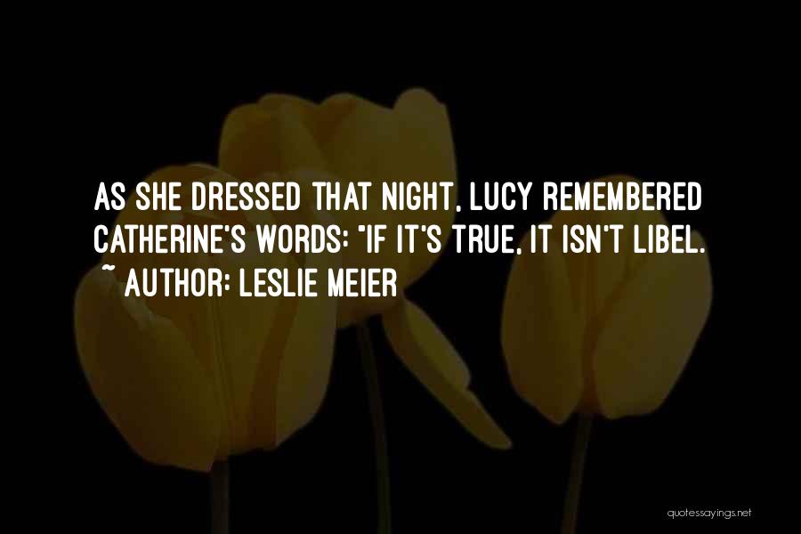 Leslie Meier Quotes: As She Dressed That Night, Lucy Remembered Catherine's Words: If It's True, It Isn't Libel.