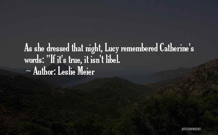 Leslie Meier Quotes: As She Dressed That Night, Lucy Remembered Catherine's Words: If It's True, It Isn't Libel.