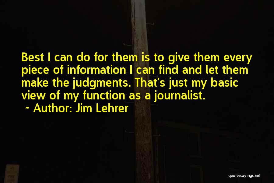 Jim Lehrer Quotes: Best I Can Do For Them Is To Give Them Every Piece Of Information I Can Find And Let Them