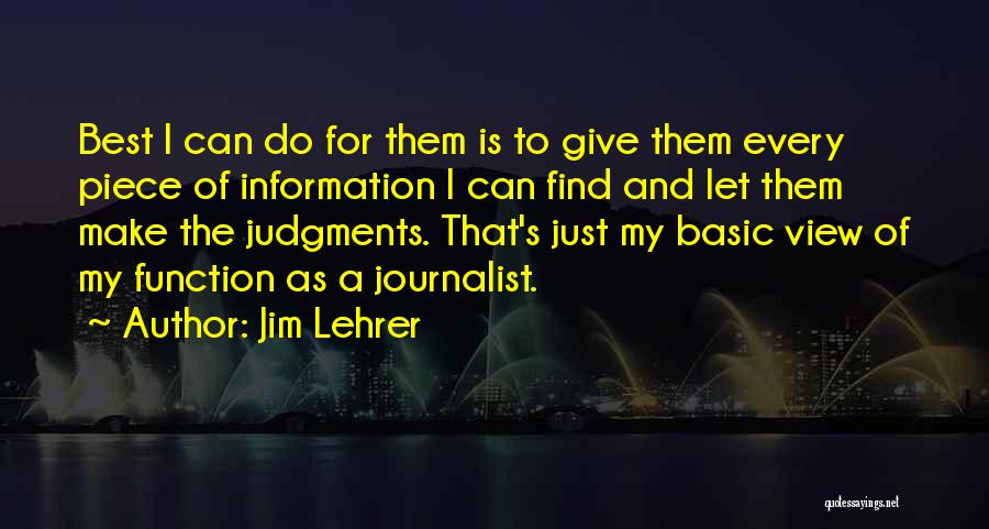 Jim Lehrer Quotes: Best I Can Do For Them Is To Give Them Every Piece Of Information I Can Find And Let Them