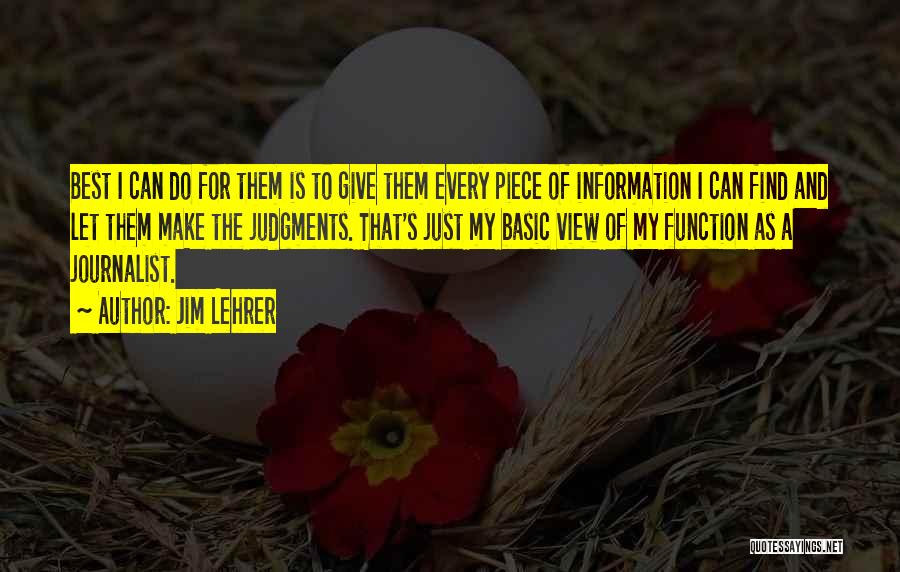 Jim Lehrer Quotes: Best I Can Do For Them Is To Give Them Every Piece Of Information I Can Find And Let Them