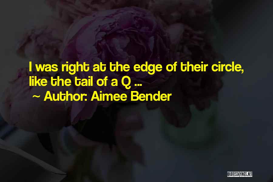 Aimee Bender Quotes: I Was Right At The Edge Of Their Circle, Like The Tail Of A Q ...