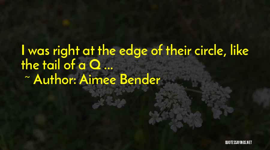 Aimee Bender Quotes: I Was Right At The Edge Of Their Circle, Like The Tail Of A Q ...