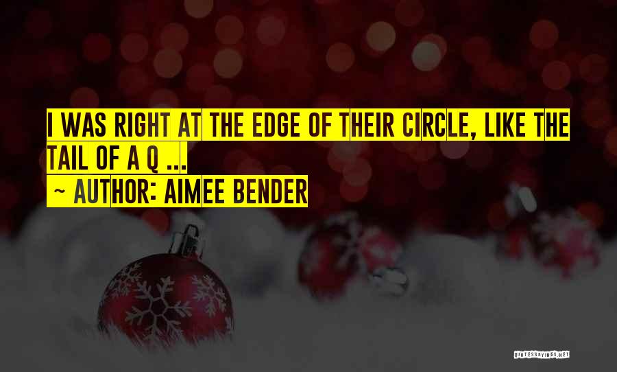 Aimee Bender Quotes: I Was Right At The Edge Of Their Circle, Like The Tail Of A Q ...