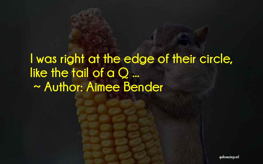 Aimee Bender Quotes: I Was Right At The Edge Of Their Circle, Like The Tail Of A Q ...