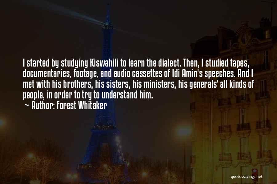 Forest Whitaker Quotes: I Started By Studying Kiswahili To Learn The Dialect. Then, I Studied Tapes, Documentaries, Footage, And Audio Cassettes Of Idi