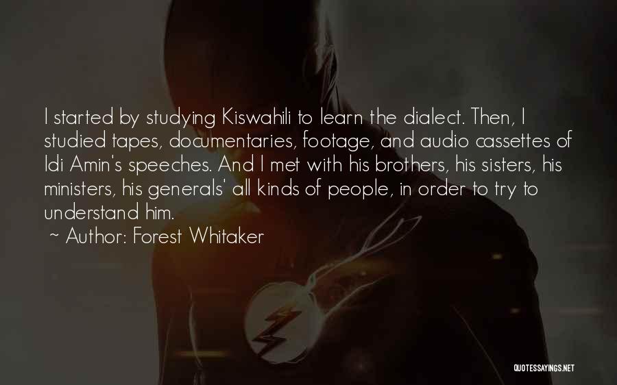 Forest Whitaker Quotes: I Started By Studying Kiswahili To Learn The Dialect. Then, I Studied Tapes, Documentaries, Footage, And Audio Cassettes Of Idi