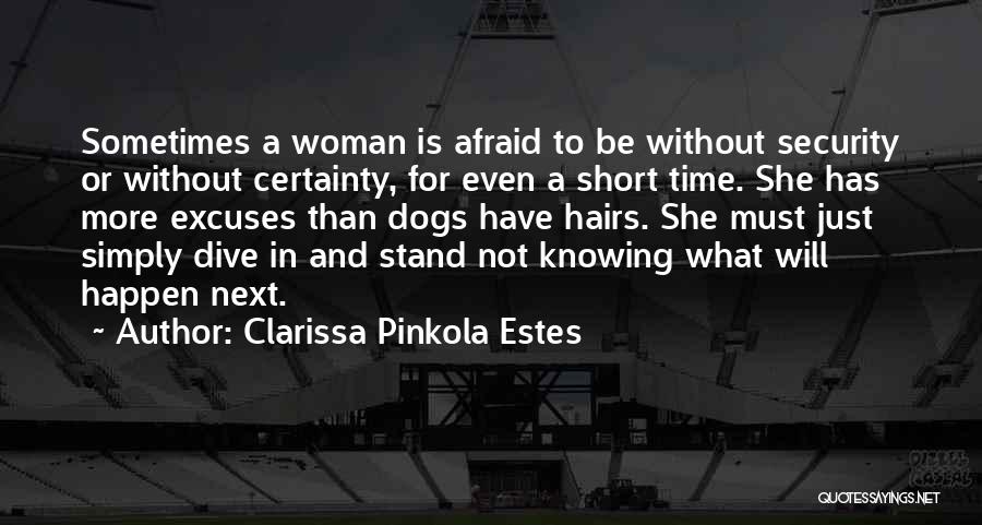 Clarissa Pinkola Estes Quotes: Sometimes A Woman Is Afraid To Be Without Security Or Without Certainty, For Even A Short Time. She Has More