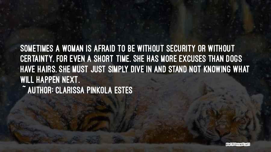 Clarissa Pinkola Estes Quotes: Sometimes A Woman Is Afraid To Be Without Security Or Without Certainty, For Even A Short Time. She Has More