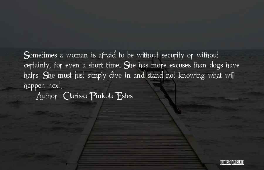 Clarissa Pinkola Estes Quotes: Sometimes A Woman Is Afraid To Be Without Security Or Without Certainty, For Even A Short Time. She Has More