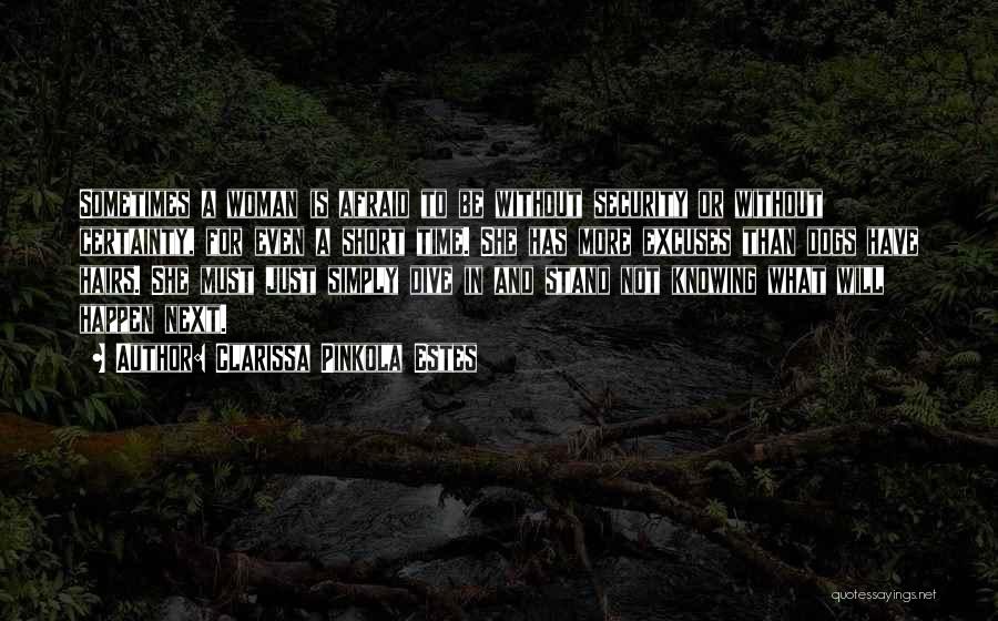 Clarissa Pinkola Estes Quotes: Sometimes A Woman Is Afraid To Be Without Security Or Without Certainty, For Even A Short Time. She Has More