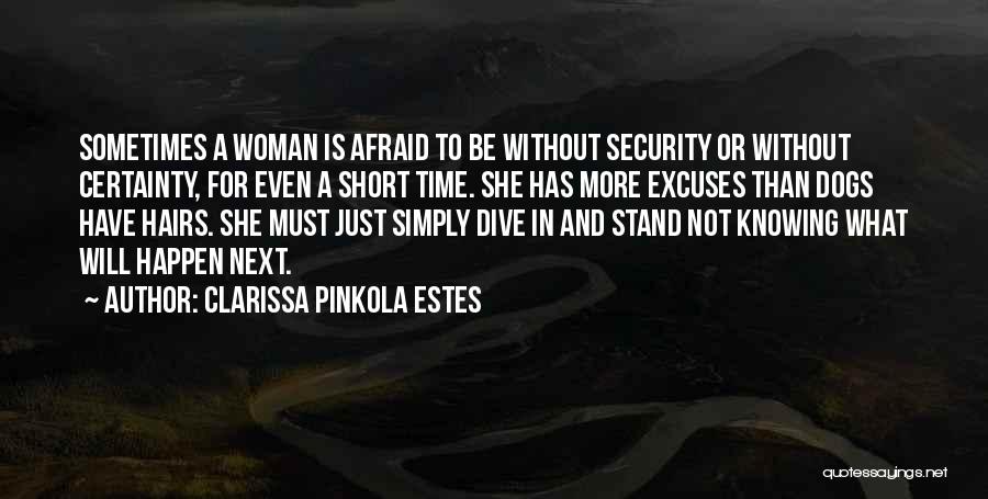 Clarissa Pinkola Estes Quotes: Sometimes A Woman Is Afraid To Be Without Security Or Without Certainty, For Even A Short Time. She Has More