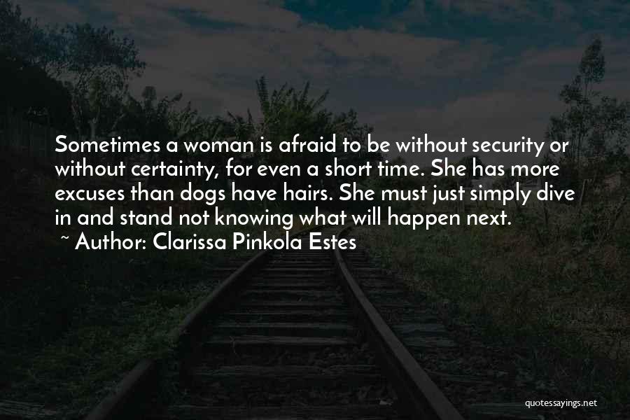 Clarissa Pinkola Estes Quotes: Sometimes A Woman Is Afraid To Be Without Security Or Without Certainty, For Even A Short Time. She Has More