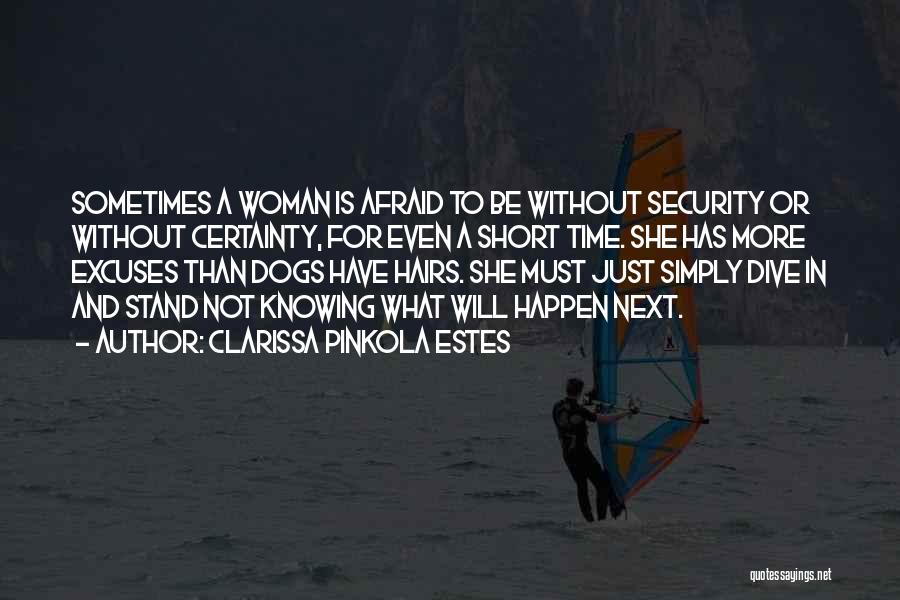 Clarissa Pinkola Estes Quotes: Sometimes A Woman Is Afraid To Be Without Security Or Without Certainty, For Even A Short Time. She Has More