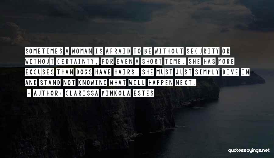 Clarissa Pinkola Estes Quotes: Sometimes A Woman Is Afraid To Be Without Security Or Without Certainty, For Even A Short Time. She Has More