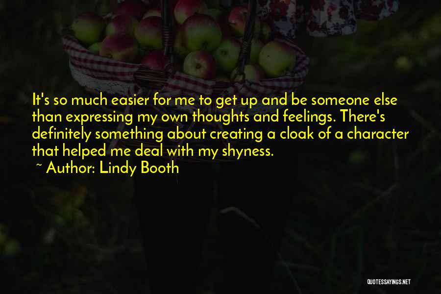 Lindy Booth Quotes: It's So Much Easier For Me To Get Up And Be Someone Else Than Expressing My Own Thoughts And Feelings.