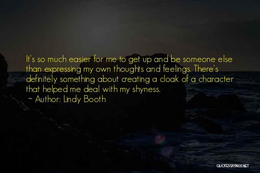 Lindy Booth Quotes: It's So Much Easier For Me To Get Up And Be Someone Else Than Expressing My Own Thoughts And Feelings.