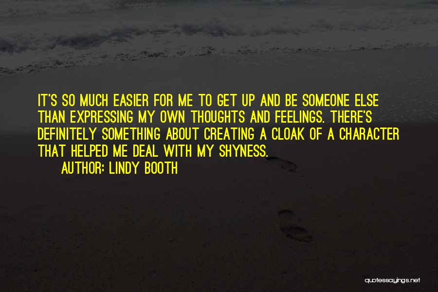 Lindy Booth Quotes: It's So Much Easier For Me To Get Up And Be Someone Else Than Expressing My Own Thoughts And Feelings.