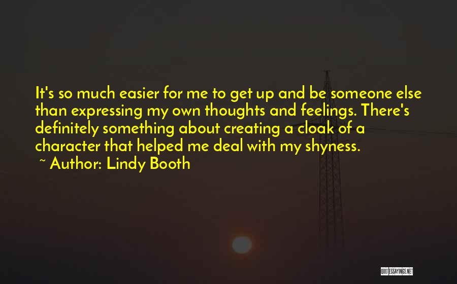 Lindy Booth Quotes: It's So Much Easier For Me To Get Up And Be Someone Else Than Expressing My Own Thoughts And Feelings.