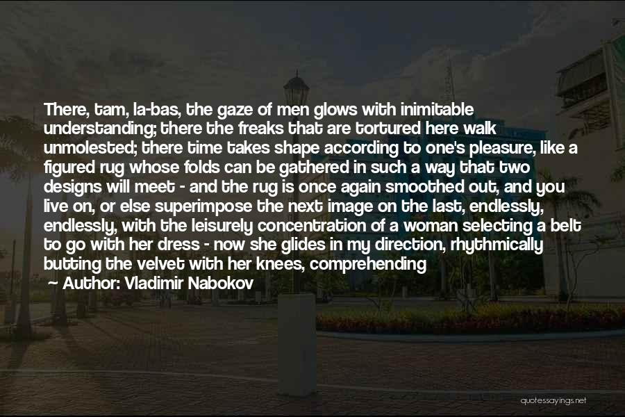 Vladimir Nabokov Quotes: There, Tam, La-bas, The Gaze Of Men Glows With Inimitable Understanding; There The Freaks That Are Tortured Here Walk Unmolested;