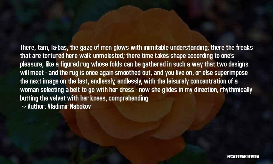 Vladimir Nabokov Quotes: There, Tam, La-bas, The Gaze Of Men Glows With Inimitable Understanding; There The Freaks That Are Tortured Here Walk Unmolested;