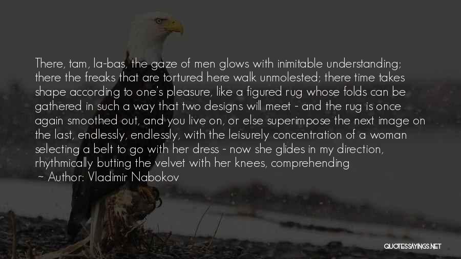 Vladimir Nabokov Quotes: There, Tam, La-bas, The Gaze Of Men Glows With Inimitable Understanding; There The Freaks That Are Tortured Here Walk Unmolested;