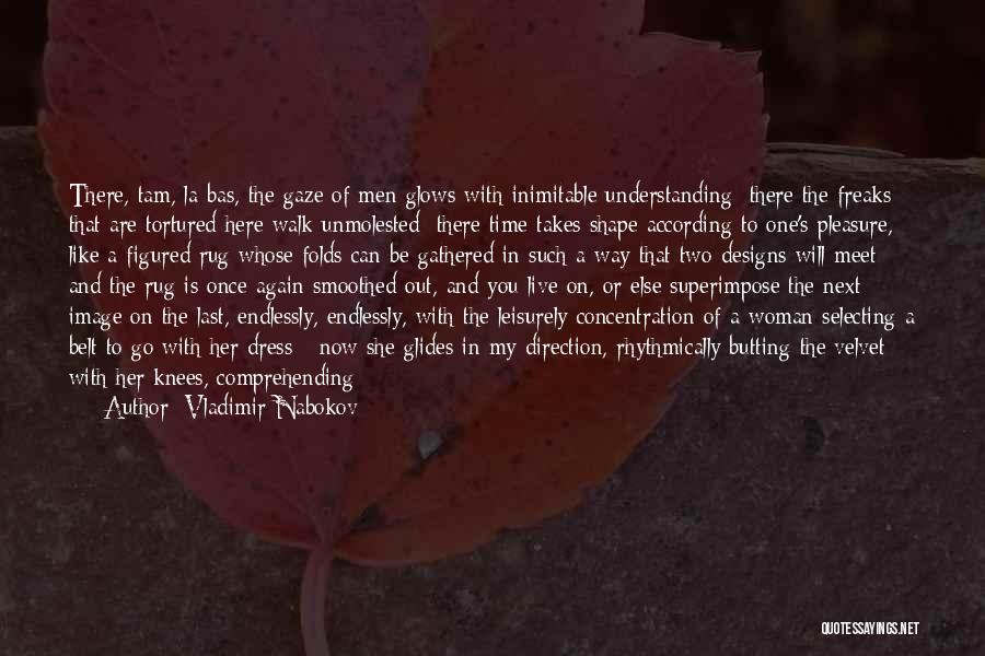 Vladimir Nabokov Quotes: There, Tam, La-bas, The Gaze Of Men Glows With Inimitable Understanding; There The Freaks That Are Tortured Here Walk Unmolested;