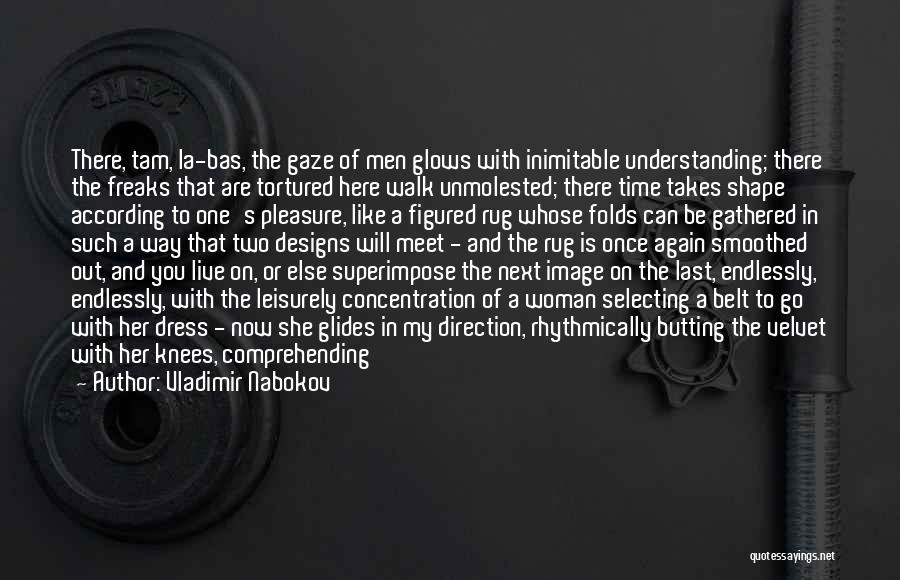 Vladimir Nabokov Quotes: There, Tam, La-bas, The Gaze Of Men Glows With Inimitable Understanding; There The Freaks That Are Tortured Here Walk Unmolested;