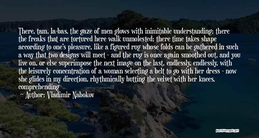 Vladimir Nabokov Quotes: There, Tam, La-bas, The Gaze Of Men Glows With Inimitable Understanding; There The Freaks That Are Tortured Here Walk Unmolested;