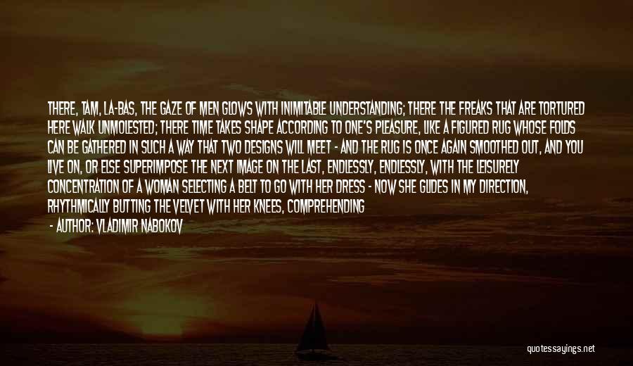 Vladimir Nabokov Quotes: There, Tam, La-bas, The Gaze Of Men Glows With Inimitable Understanding; There The Freaks That Are Tortured Here Walk Unmolested;