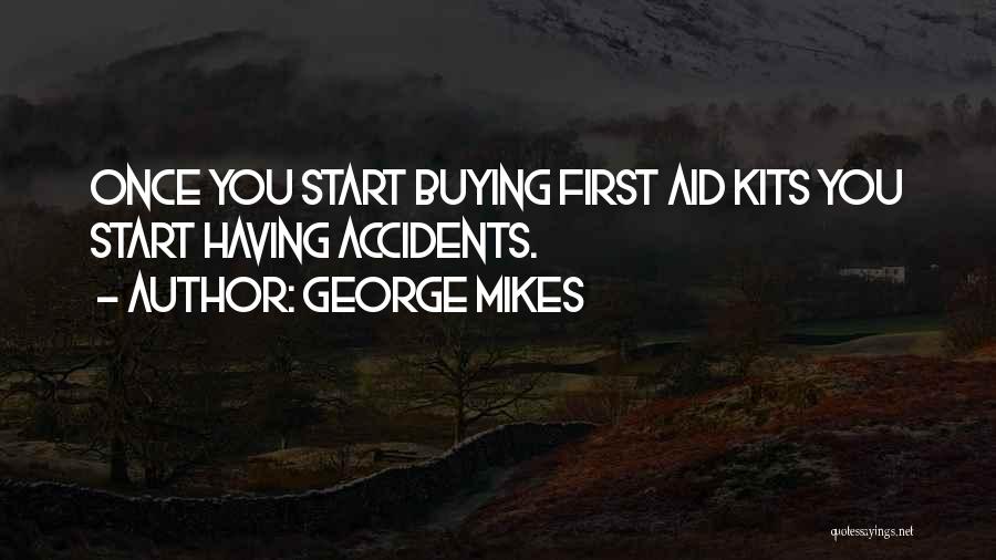 George Mikes Quotes: Once You Start Buying First Aid Kits You Start Having Accidents.