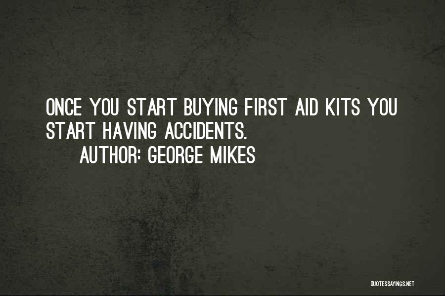 George Mikes Quotes: Once You Start Buying First Aid Kits You Start Having Accidents.