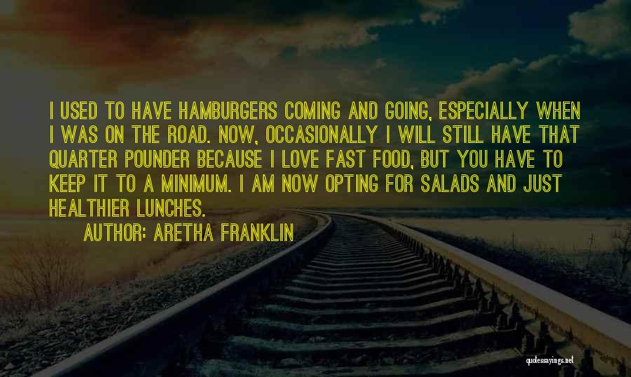 Aretha Franklin Quotes: I Used To Have Hamburgers Coming And Going, Especially When I Was On The Road. Now, Occasionally I Will Still