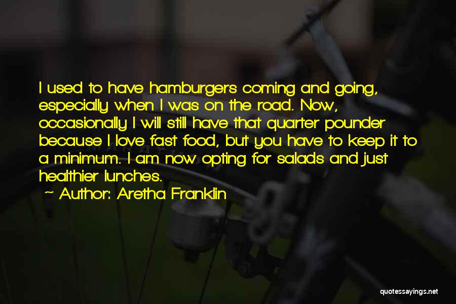 Aretha Franklin Quotes: I Used To Have Hamburgers Coming And Going, Especially When I Was On The Road. Now, Occasionally I Will Still