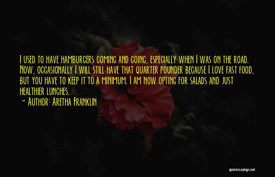 Aretha Franklin Quotes: I Used To Have Hamburgers Coming And Going, Especially When I Was On The Road. Now, Occasionally I Will Still