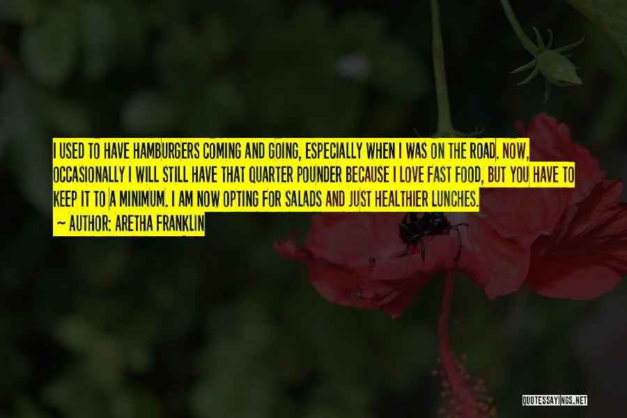 Aretha Franklin Quotes: I Used To Have Hamburgers Coming And Going, Especially When I Was On The Road. Now, Occasionally I Will Still