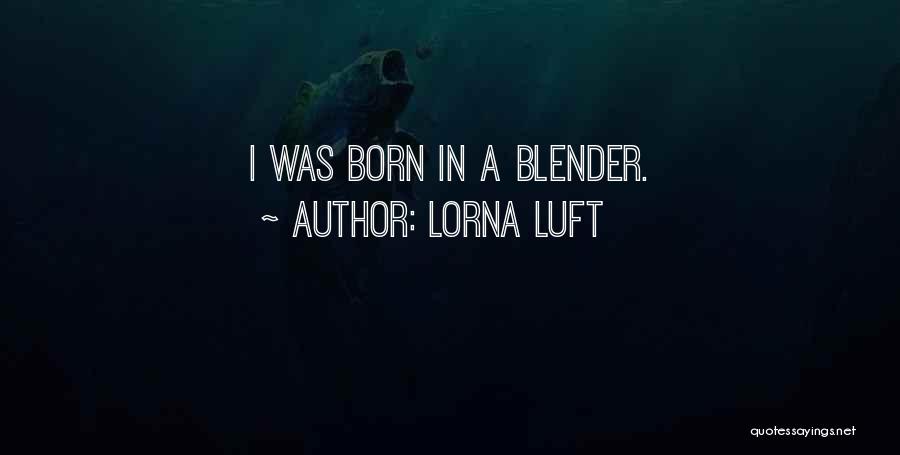 Lorna Luft Quotes: I Was Born In A Blender.