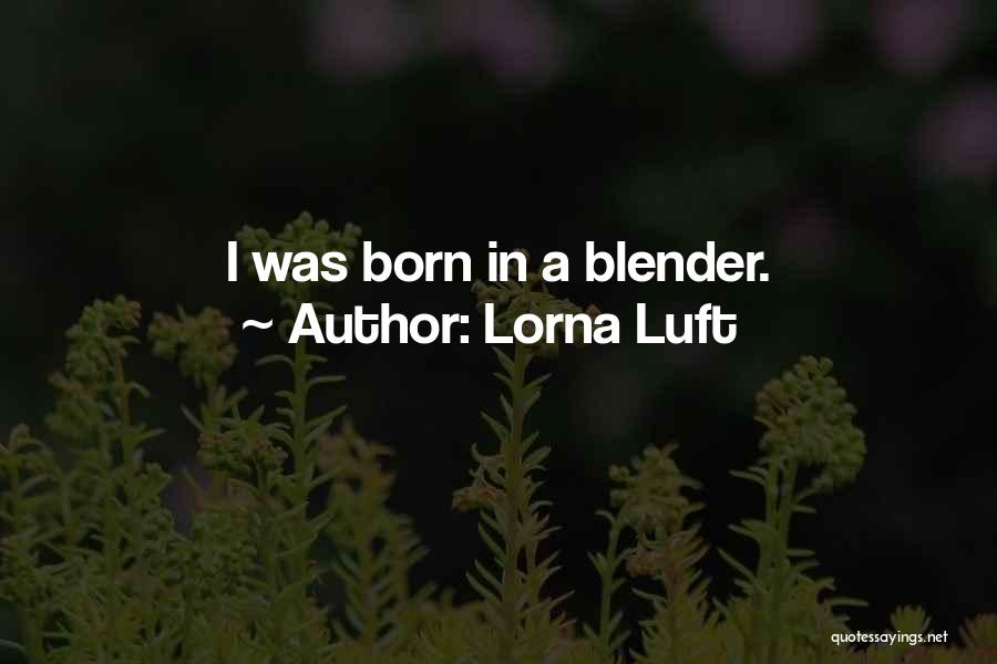 Lorna Luft Quotes: I Was Born In A Blender.