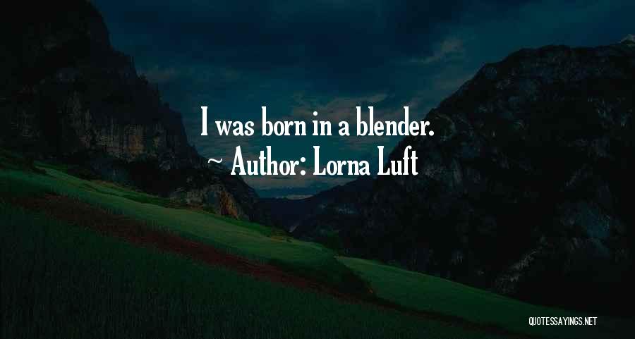 Lorna Luft Quotes: I Was Born In A Blender.