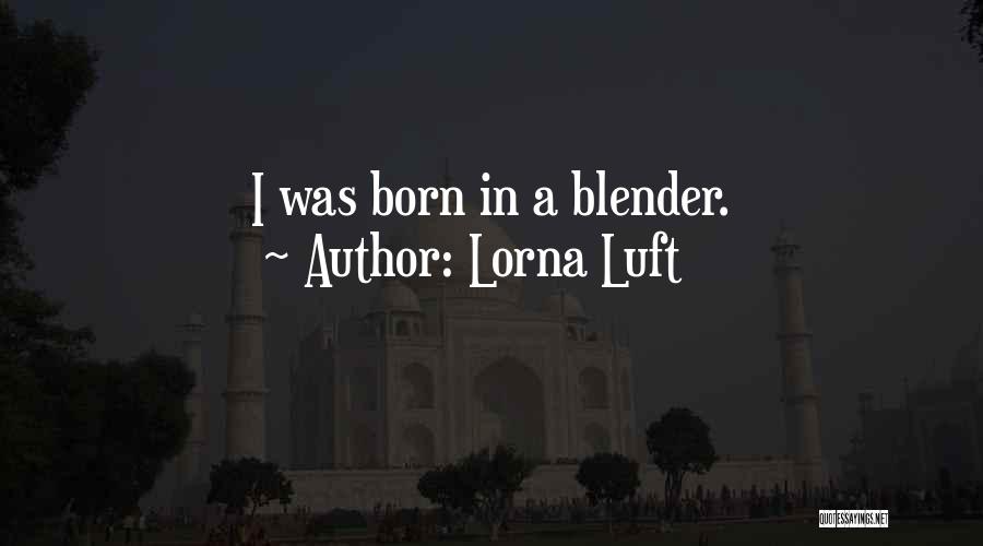 Lorna Luft Quotes: I Was Born In A Blender.