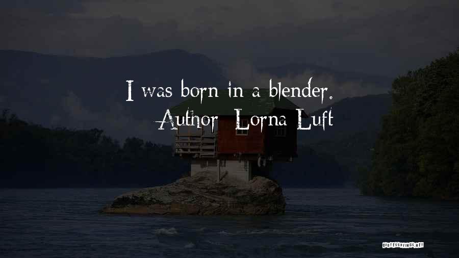 Lorna Luft Quotes: I Was Born In A Blender.