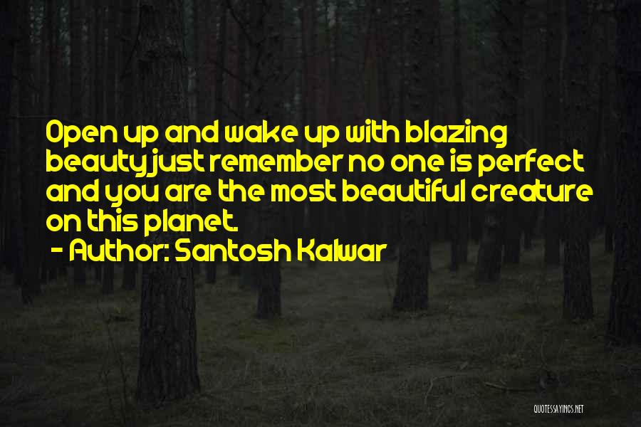 Santosh Kalwar Quotes: Open Up And Wake Up With Blazing Beauty Just Remember No One Is Perfect And You Are The Most Beautiful