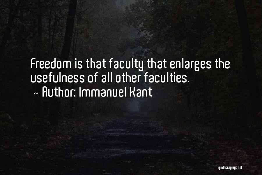 Immanuel Kant Quotes: Freedom Is That Faculty That Enlarges The Usefulness Of All Other Faculties.