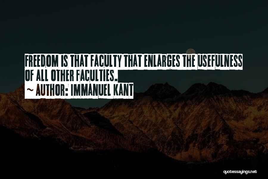 Immanuel Kant Quotes: Freedom Is That Faculty That Enlarges The Usefulness Of All Other Faculties.