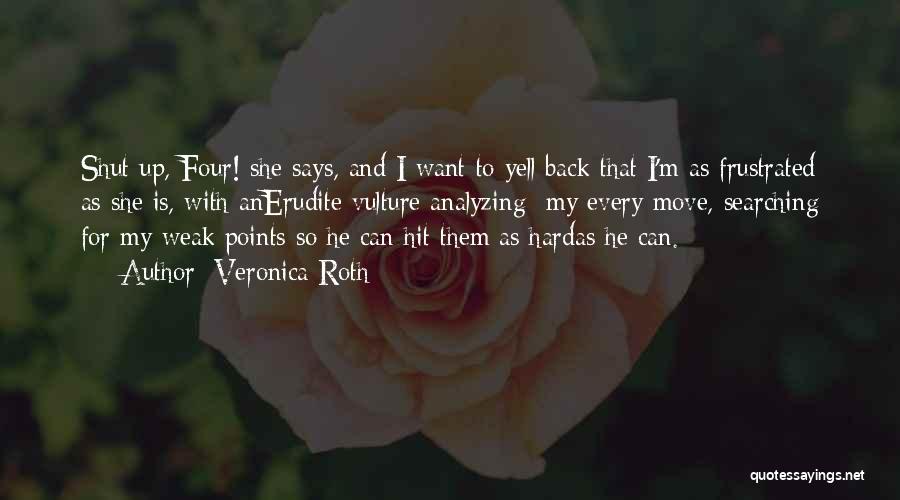 Veronica Roth Quotes: Shut Up, Four! She Says, And I Want To Yell Back That I'm As Frustrated As She Is, With Anerudite