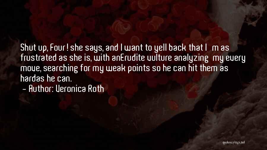 Veronica Roth Quotes: Shut Up, Four! She Says, And I Want To Yell Back That I'm As Frustrated As She Is, With Anerudite